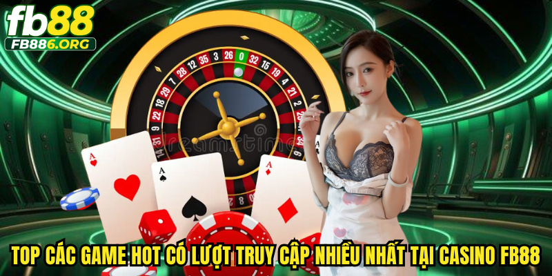 Top các game HOT có lượt truy cập nhiều nhất tại Casino FB88